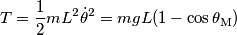 T = \frac{1}{2}mL^2\dot{\theta}^2 = mgL(1-\cos\theta_\text{M})