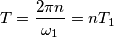 T = \frac{ 2\pi n}{\omega_1} = nT_1 T = \frac{ 2\pi n}{\omega_1} = nT_1