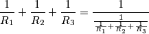 \frac{1}{R_{1}}+\frac{1}{R_{2}}+\frac{1}{R_{3}}= \frac{1}{\frac{1}{\frac{1}{R_{1}}+\frac{1}{R_{2}}+\frac{1}{R_{3}}}}
