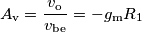 A_\text{v}=\frac{v_\text{o}}{v_\text{be}}=-g_\text{m}R_1