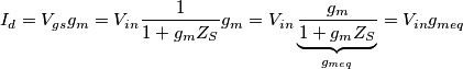 I_d=V_{gs}g_m=V_{in} \frac{1}{1+g_mZ_S}
g_m=V_{in}\underbrace{\frac{g_m}{1+g_mZ_S}}_{g_{meq}}=V_{in}g_{meq}
