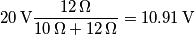 20\,\text{V}\frac{12\,\Omega}{10\,\Omega+12\,\Omega}=10.91\,\text{V}