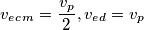 v_e_c_m = \frac{v_p}{2}, v_e_d = v_p v_e_c_m = \frac{v_p}{2}, v_e_d = v_p