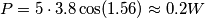 P=5\cdot 3.8 \cos (1.56)\approx 0.2 W P=5\cdot 3.8 \cos (1.56)\approx 0.2 W
