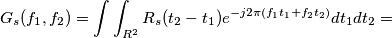 G_s(f_1,f_2)=\int \int_{R^2} R_s(t_2-t_1)e^{-j2\pi(f_1t_1 + f_2t_2)}dt_1 dt_2 = G_s(f_1,f_2)=\int \int_{R^2} R_s(t_2-t_1)e^{-j2\pi(f_1t_1 + f_2t_2)}dt_1 dt_2 =