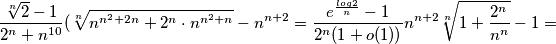 \frac{\sqrt[n]{2}-1}{2^{n}+n^{10}}(\sqrt[n]{n^{n^2+2n}+2^n\cdot n^{n^2+n}}-n^{n+2}=\frac{e^{\frac{log2}{n}}-1}{2^{n}(1+o(1))}n^{n+2}\sqrt[n]{1+\frac{2^n}{n^n}}-1=