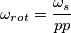 \omega_{rot}=\frac{\omega_s}{pp}