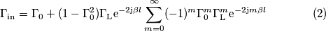 \Gamma_\text{in} = \Gamma_0 &+(1-\Gamma_0^2) \Gamma_\text{L}\text{e}^{-2\text{j}\beta l}\sum_{m=0}^\infty (-1)^m\Gamma_0^m \Gamma_\text{L}^m\text{e}^{-2\text{j}m\beta l}\qquad\qquad (2)