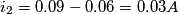 \[i_{2}= 0.09-0.06= 0.03A \[i_{2}= 0.09-0.06= 0.03A