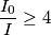 \frac{I_{0}}{I}\geq 4