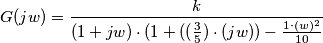 G(jw) = \frac{k}{(1+jw) \cdot (1 + ( (\frac{3}{5})\cdot (jw)) - \frac{1\cdot (w)^{2}}{10}}