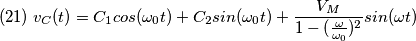 (21)\;v_{C}(t)=C_{1}cos(\omega _{0}t)+C_{2}sin(\omega _{0}t)+\frac{V_{M}}{1-(\frac{\omega}{\omega _{0}}) ^{2}}sin(\omega t) (21)\;v_{C}(t)=C_{1}cos(\omega _{0}t)+C_{2}sin(\omega _{0}t)+\frac{V_{M}}{1-(\frac{\omega}{\omega _{0}}) ^{2}}sin(\omega t)