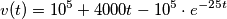 v(t)= 10^5 + 4000 t - 10^5 \cdot e^{-25 t} v(t)= 10^5 + 4000 t - 10^5 \cdot e^{-25 t}
