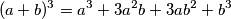 (a+b)^3 =a^3 +3a^2 b+3ab^2 +b^3 (a+b)^3 =a^3 +3a^2 b+3ab^2 +b^3