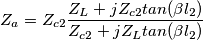 Z_a=Z_{c2} \frac{Z_L+jZ_{c2}tan(\beta l_2)}{Z_{c2}+jZ_Ltan( \beta l_2)} Z_a=Z_{c2} \frac{Z_L+jZ_{c2}tan(\beta l_2)}{Z_{c2}+jZ_Ltan( \beta l_2)}