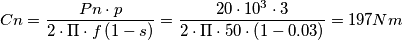 Cn = \frac{Pn\cdot p}{2\cdot \Pi \cdot f\left ( 1-s \right )}=\frac{20\cdot 10^{3}\cdot 3}{2\cdot \Pi \cdot 50\cdot \left ( 1-0.03 \right )}=197 Nm