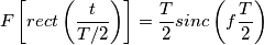 F\left[rect\left(\frac{t}{T/2}\right)\right] = \frac{T}{2} sinc\left(f \frac{T}{2}\right)
