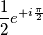 \frac{1}{2}e^{+i\frac{\pi}{2}}