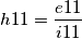 h11=\frac{e11}{i11}