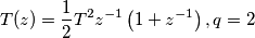 T(z) = \frac{1}{2} T^{2} z^{-1} \left( 1 + z^{-1}\right) , q = 2