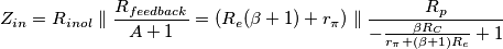 Z_{in} = R_{inol} \parallel \frac{R_{feedback}}{A + 1} = (R_e (\beta + 1) + r_{\pi}) \parallel \frac{R_p}{-\frac{\beta R_C}{r_{\pi} + (\beta + 1)R_e} + 1}