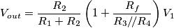V_{out}=\frac{R_2}{R_1+R_2} \left(1+ \frac{R_f}{R_3/\!/R_4}\right) V_1 V_{out}=\frac{R_2}{R_1+R_2} \left(1+ \frac{R_f}{R_3/\!/R_4}\right) V_1