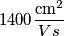 1400 \frac{\text{cm}^2}{Vs}