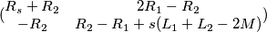 (\begin{matrix}{R_s+R_2}&{2R_1-R_2}\\{-R_2}&{R_2-R_1+s(L_1+L_2-2M)}\end{matrix})