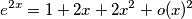 \[e^{2x}= 1+2x+2x^{2}+o(x)^{2}\]