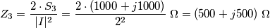 Z_3 = \frac{2 \cdot S_3}{\vert I \vert ^2} = \frac{2 \cdot (1000 + j1000)}{2^2} \; \Omega= ( 500 + j500) \; \Omega Z_3 = \frac{2 \cdot S_3}{\vert I \vert ^2} = \frac{2 \cdot (1000 + j1000)}{2^2} \; \Omega= ( 500 + j500) \; \Omega