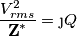 \frac{V_{rms}^2}{\textbf{Z}^*}=\j Q \frac{V_{rms}^2}{\textbf{Z}^*}=\j Q