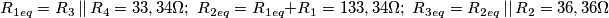 \[R_{1eq}= R_{3}\left | \right |R_{4}=33,34\Omega ;\; R_{2eq}=R_{1eq}+R_{1}=133,34\Omega ;\; R_{3eq}=R_{2eq}\left | \right |R_{2}=36,36\Omega\]