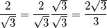 \frac{2}{\sqrt{3}} = \frac{2}{\sqrt{3}} \frac{\sqrt{3}}{\sqrt{3}} = \frac{2 \sqrt{3}}{3}