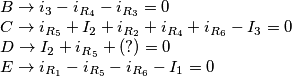 \[\begin{array}{l}
B \to {i_3} - {i_{{R_4}}} - {i_{{R_3}}} = 0\\
C \to {i_{{R_5}}} + {I_2} + {i_{{R_2}}} + {i_{{R_4}}} + {i_{{R_6}}} - {I_3} = 0\\
D \to {I_2} + {i_R}_{_5} + (?) = 0\\
E \to {i_{{R_1}}} - {i_{{R_5}}} - {i_{{R_6}}} - {I_1} = 0
\end{array}\]