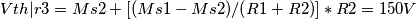 Vth|r3 = Ms2 + [(Ms1-Ms2)/(R1+R2)]*R2 =150V