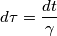 d\tau =\frac{dt}{\gamma } d\tau =\frac{dt}{\gamma }