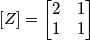 [Z]= \begin{bmatrix} 2 & 1 \\ 1 & 1 \end{bmatrix}