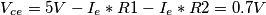 V_{ce}=5V - I_e*R1 - I_e*R2 = 0.7 V
