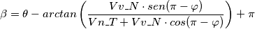 \beta = \theta - arctan\left ( \frac{Vv\_N \cdot sen(\pi - \varphi)}{Vn\_T+ Vv\_N \cdot cos(\pi - \varphi)} \right ) + \pi \beta = \theta - arctan\left ( \frac{Vv\_N \cdot sen(\pi - \varphi)}{Vn\_T+ Vv\_N \cdot cos(\pi - \varphi)} \right ) + \pi