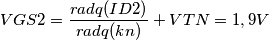 VGS2=\frac{radq(ID2)}{radq(kn)}+VTN=1,9 V VGS2=\frac{radq(ID2)}{radq(kn)}+VTN=1,9 V