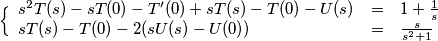 \Big\{ \begin{array}{lcl} s^2 T(s) - s T(0) -T'(0) + sT(s) -T(0) - U(s)& = & 1 + \frac{1}{s} \\ s T(s)-T(0)-2(sU(s)-U(0)) & = & \frac{s}{s^2 + 1} \end{array}