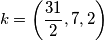 k=\left(\frac{31}{2},7,2\right) k=\left(\frac{31}{2},7,2\right)