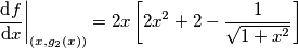 \frac{\text{d}f}{\text{d}x}\bigg|_{(x,g_2(x))}=2x \left [ 2x^2+2 - \frac{1}{\sqrt{1+x^2}}\right]