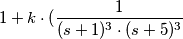 1 + k \cdot ( \frac{1}{(s+1)^{3} \cdot (s+5)^{3}}