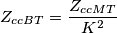 Z_{ccBT}=\frac{Z_{ccMT}}{K^2}