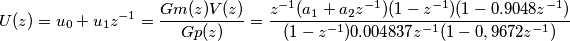 \[U(z)=u_{0}+u_{1}z^{-1}=\frac{Gm(z)V(z)}{Gp(z)}=\frac{z^{-1}(a_{1}+a_{2}z^{-1})(1-z^{-1})(1-0.9048z^{-1})}{(1-z^{-1})0.004837z^{-1}(1-0,9672z^{-1})}\]