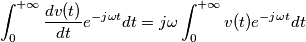 \int_{0}^{+\infty}\frac{{\displaystyle dv(t)}}{{\displaystyle dt}}e^{-j\omega t}dt=j\omega\int_{0}^{+\infty}v(t)e^{-j\omega t}dt