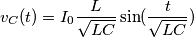 v_C(t)= I_0 \frac {L}{\sqrt{LC} }\sin( \frac {t}{\sqrt{LC}})