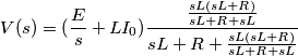V(s)=(\frac{E}{s}+LI_{0})\frac{\frac{sL(sL+R)}{sL+R+sL}}{sL+R+\frac{sL(sL+R)}{sL+R+sL}} V(s)=(\frac{E}{s}+LI_{0})\frac{\frac{sL(sL+R)}{sL+R+sL}}{sL+R+\frac{sL(sL+R)}{sL+R+sL}}