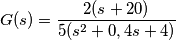 G(s)=\frac{2(s+20)}{5(s^2+0,4s+4)}